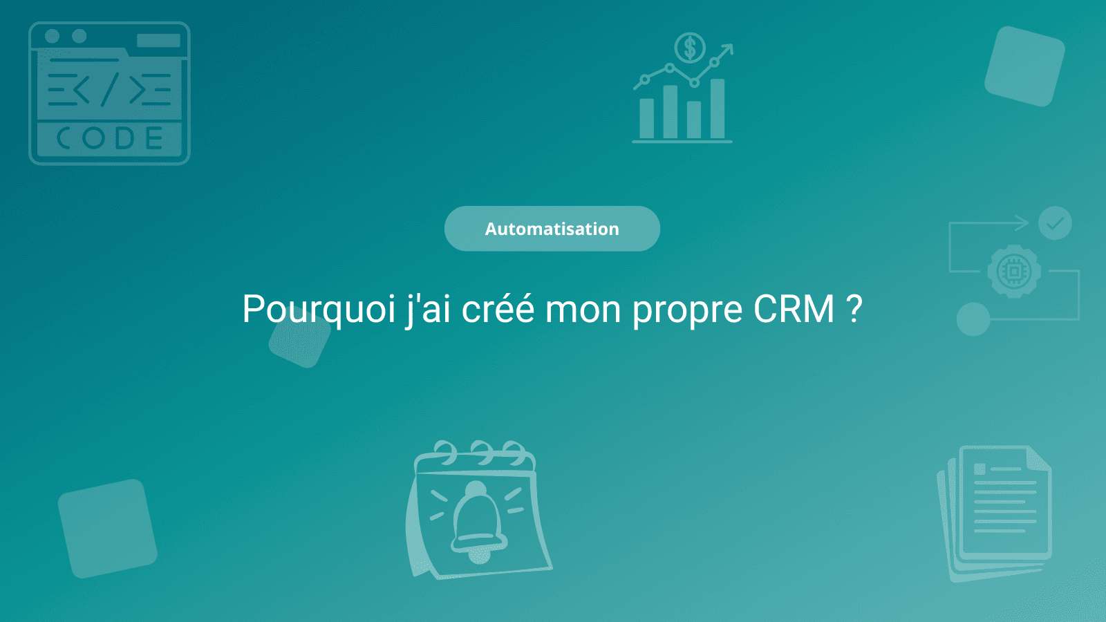 Pourquoi j'ai créé mon propre CRM ?